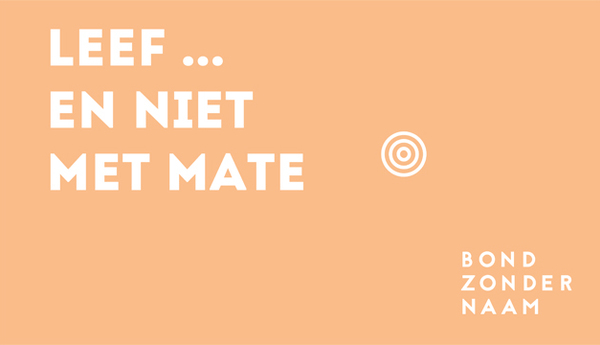 Leef...en niet met mate